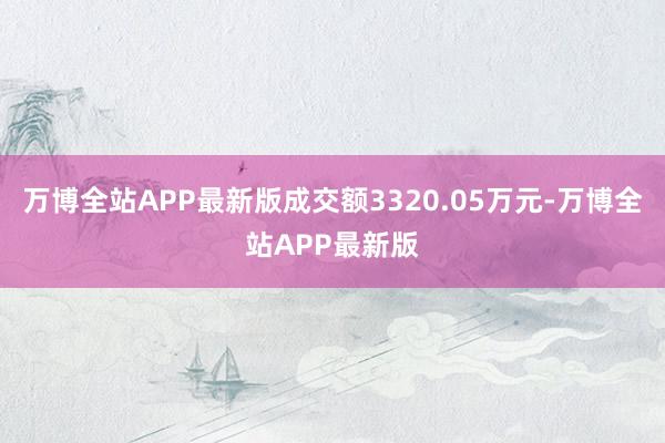 万博全站APP最新版成交额3320.05万元-万博全站APP最新版