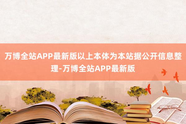 万博全站APP最新版以上本体为本站据公开信息整理-万博全站APP最新版