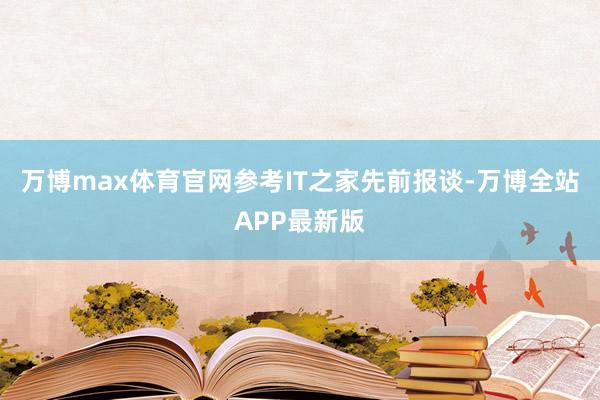 万博max体育官网参考IT之家先前报谈-万博全站APP最新版